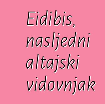 Eidibis, nasljedni altajski vidovnjak