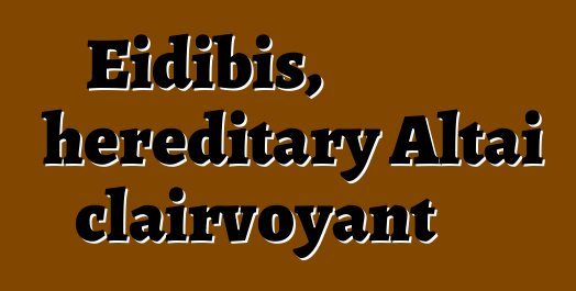 Eidibis, hereditary Altai clairvoyant