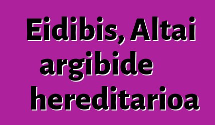 Eidibis, Altai argibide hereditarioa