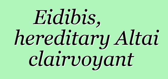 Eidibis, hereditary Altai clairvoyant