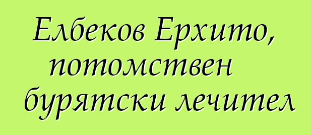 Елбеков Ерхито, потомствен бурятски лечител