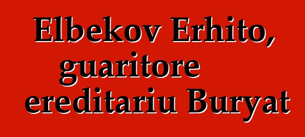 Elbekov Erhito, guaritore ereditariu Buryat