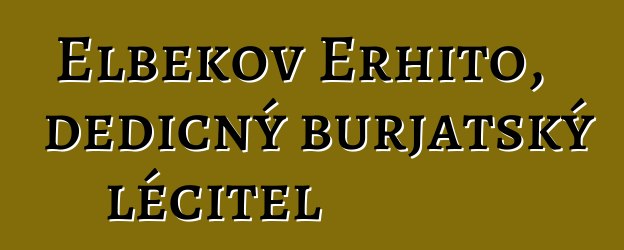 Elbekov Erhito, dědičný burjatský léčitel