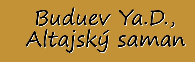 Buduev Ya.D., Altajský šaman