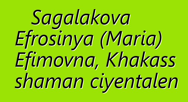 Sagalakova Efrosinya (Maria) Efimovna, Khakass shaman ciyɛntalen