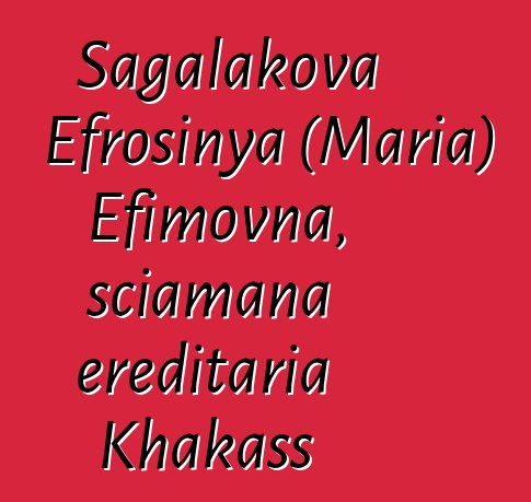 Sagalakova Efrosinya (Maria) Efimovna, sciamana ereditaria Khakass