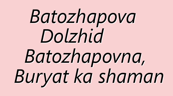 Batozhapova Dolzhid Batozhapovna, Buryat ka shaman