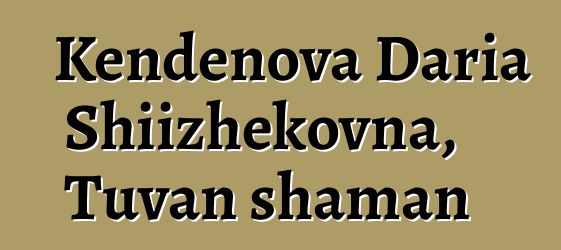 Kendenova Daria Shiizhekovna, Tuvan shaman