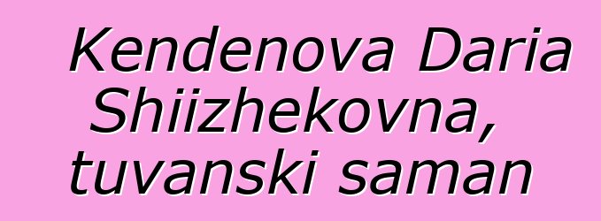 Kendenova Daria Shiizhekovna, tuvanski šaman