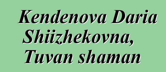 Kendenova Daria Shiizhekovna, Tuvan shaman