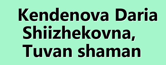 Kendenova Daria Shiizhekovna, Tuvan shaman