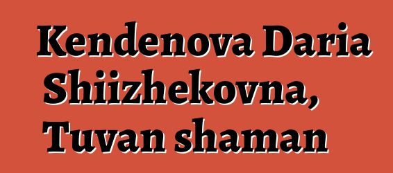 Kendenova Daria Shiizhekovna, Tuvan shaman