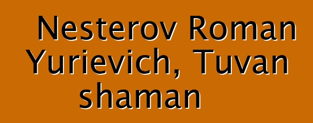 Nesterov Roman Yurievich, Tuvan shaman