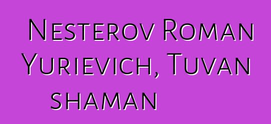 Nesterov Roman Yurievich, Tuvan shaman