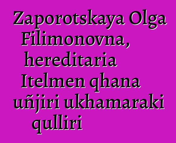 Zaporotskaya Olga Filimonovna, hereditaria Itelmen qhana uñjiri ukhamaraki qulliri