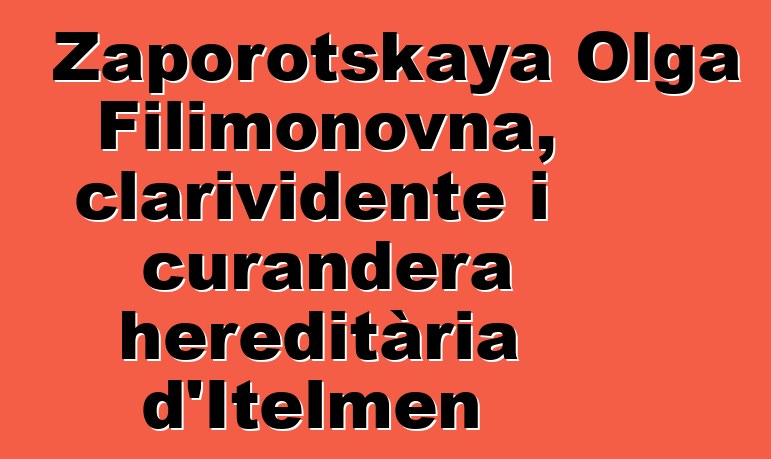 Zaporotskaya Olga Filimonovna, clarividente i curandera hereditària d'Itelmen