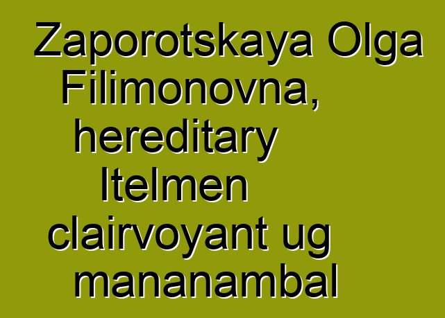 Zaporotskaya Olga Filimonovna, hereditary Itelmen clairvoyant ug mananambal