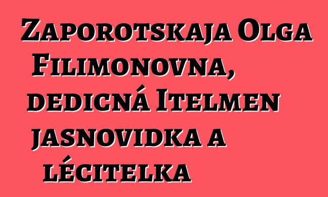 Zaporotskaja Olga Filimonovna, dědičná Itelmen jasnovidka a léčitelka