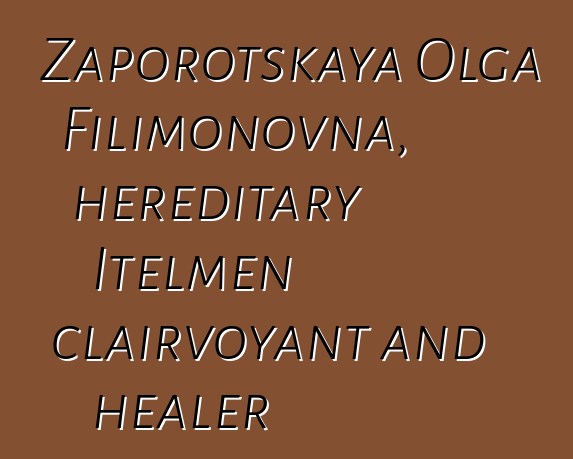 Zaporotskaya Olga Filimonovna, hereditary Itelmen clairvoyant and healer