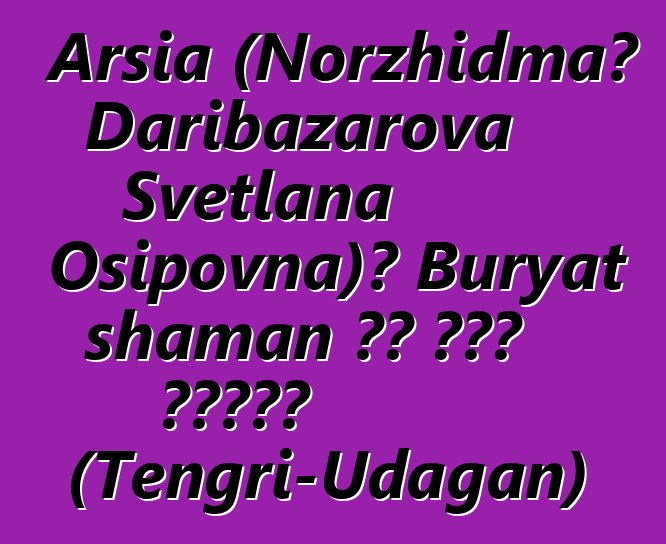 Arsia (Norzhidma، Daribazarova Svetlana Osipovna)، Buryat shaman من أصل سماوي (Tengri-Udagan)