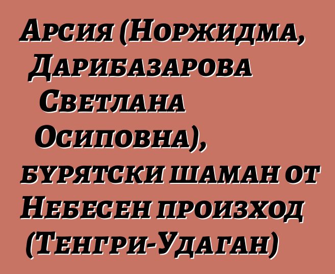 Арсия (Норжидма, Дарибазарова Светлана Осиповна), бурятски шаман от Небесен произход (Тенгри-Удаган)