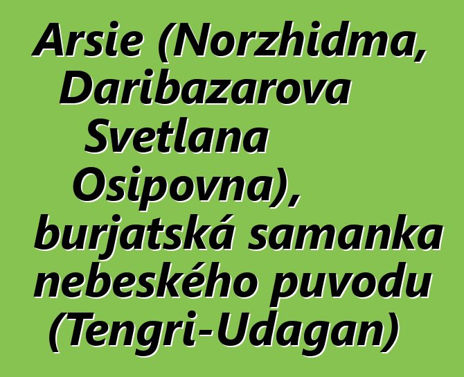 Arsie (Norzhidma, Daribazarova Svetlana Osipovna), burjatská šamanka nebeského původu (Tengri-Udagan)