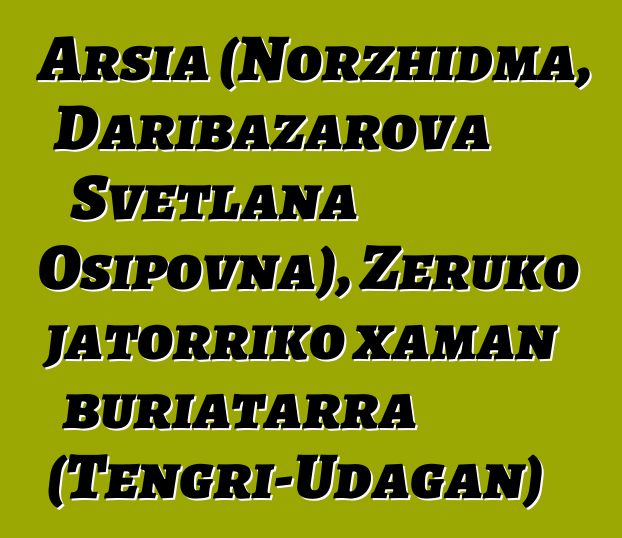 Arsia (Norzhidma, Daribazarova Svetlana Osipovna), Zeruko jatorriko xaman buriatarra (Tengri-Udagan)