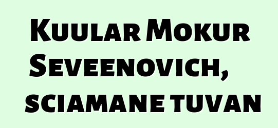 Kuular Mokur Seveenovich, sciamane tuvan