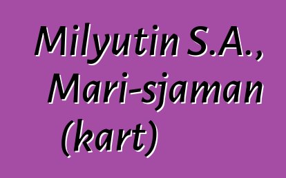 Milyutin S.A., Mari-sjaman (kart)