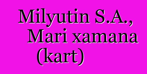 Milyutin S.A., Mari xamana (kart)