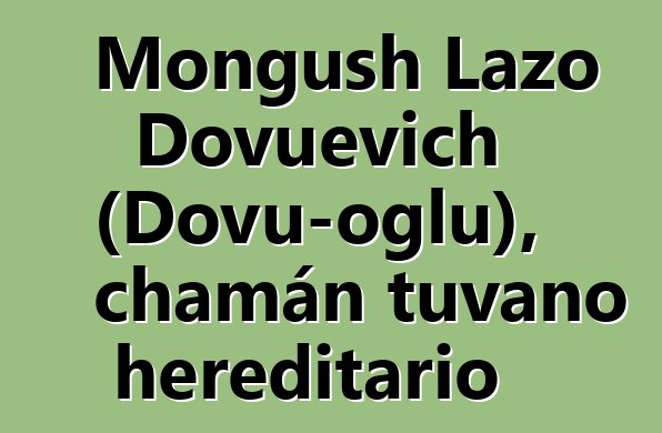 Mongush Lazo Dovuevich (Dovu-oglu), chamán tuvano hereditario