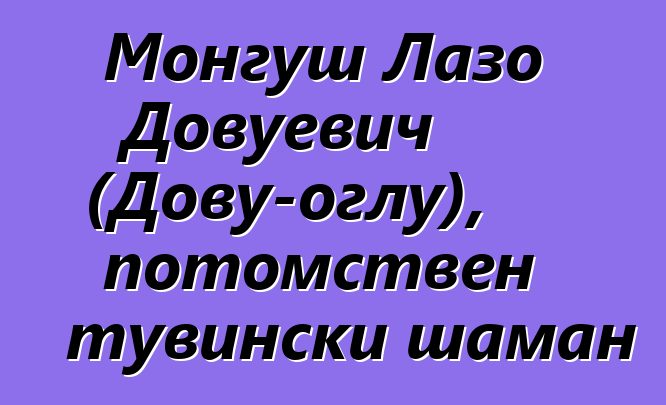 Монгуш Лазо Довуевич (Дову-оглу), потомствен тувински шаман