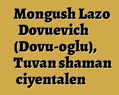 Mongush Lazo Dovuevich (Dovu-oglu), Tuvan shaman ciyɛntalen