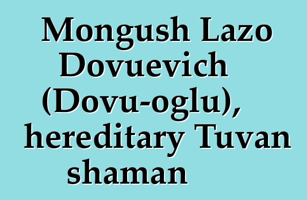 Mongush Lazo Dovuevich (Dovu-oglu), hereditary Tuvan shaman