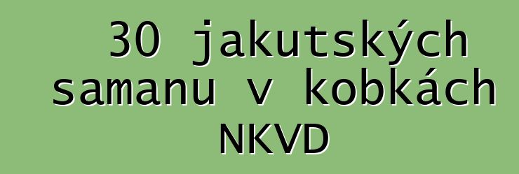 30 jakutských šamanů v kobkách NKVD