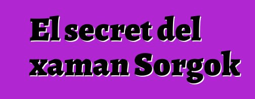 El secret del xaman Sorgok