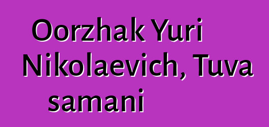 Oorzhak Yuri Nikolaevich, Tuva şamanı