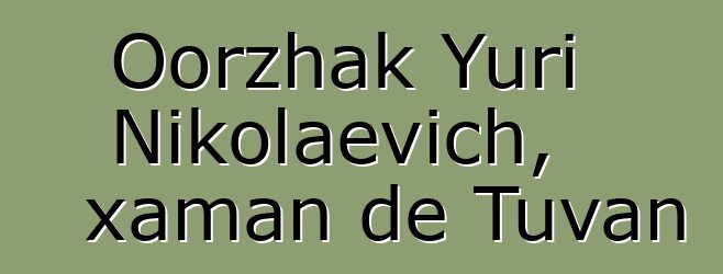 Oorzhak Yuri Nikolaevich, xaman de Tuvan