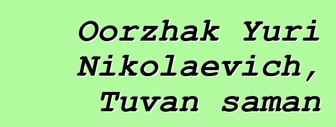 Oorzhak Yuri Nikolaevich, Tuvan šaman