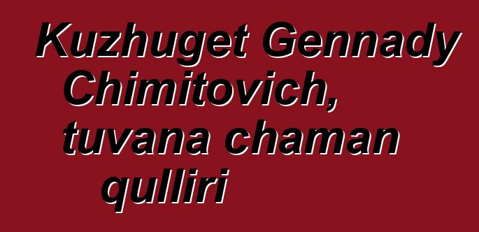 Kuzhuget Gennady Chimitovich, tuvana chaman qulliri