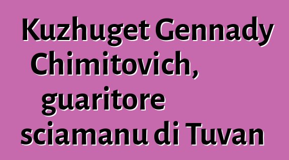 Kuzhuget Gennady Chimitovich, guaritore sciamanu di Tuvan