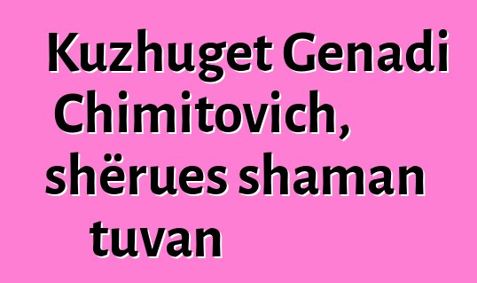 Kuzhuget Genadi Chimitovich, shërues shaman tuvan