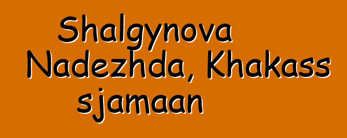 Shalgynova Nadezhda, Khakass sjamaan