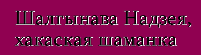 Шалгынава Надзея, хакаская шаманка