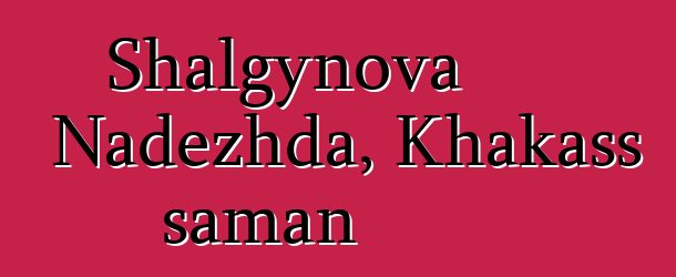 Shalgynova Nadezhda, Khakass šaman