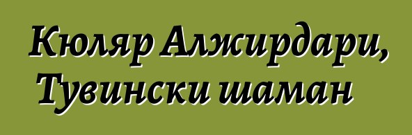 Кюляр Алжирдари, Тувински шаман