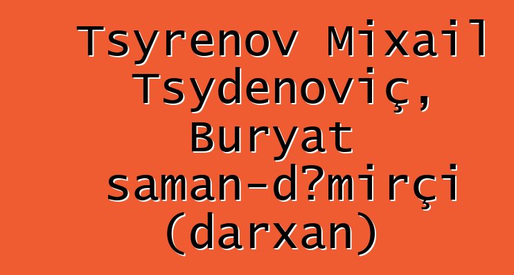 Tsyrenov Mixail Tsydenoviç, Buryat şaman-dəmirçi (darxan)