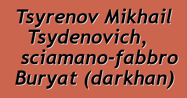 Tsyrenov Mikhail Tsydenovich, sciamano-fabbro Buryat (darkhan)