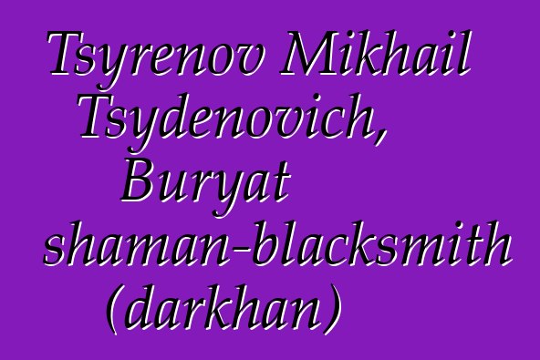 Tsyrenov Mikhail Tsydenovich, Buryat shaman-blacksmith (darkhan)