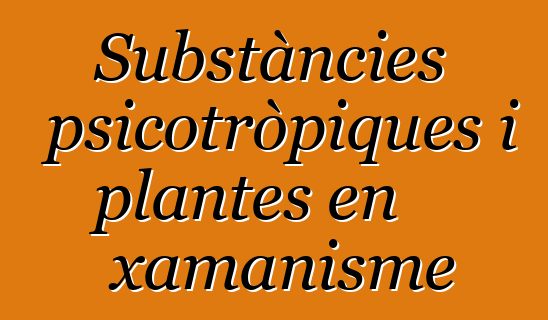 Substàncies psicotròpiques i plantes en xamanisme